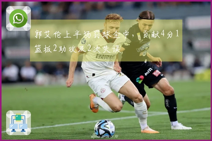 郭艾伦上半场罚球全中，贡献4分1篮板2助攻及2次失误