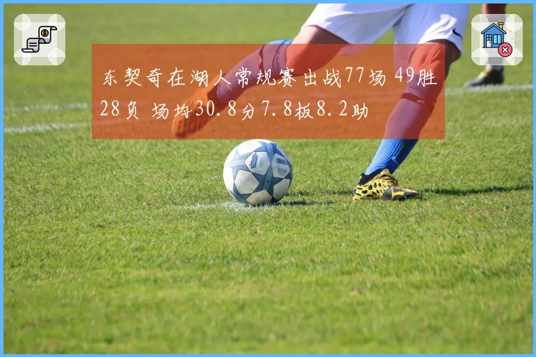 东契奇在湖人常规赛出战77场 49胜28负 场均30.8分7.8板8.2助