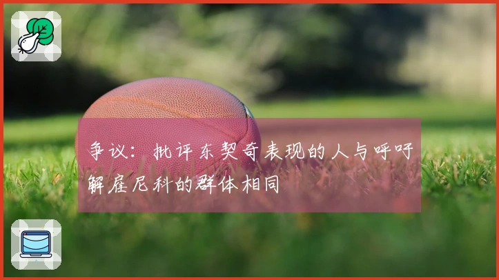 争议：批评东契奇表现的人与呼吁解雇尼科的群体相同
