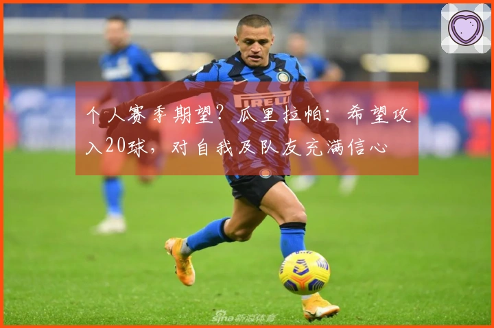 个人赛季期望？瓜里拉帕：希望攻入20球，对自我及队友充满信心