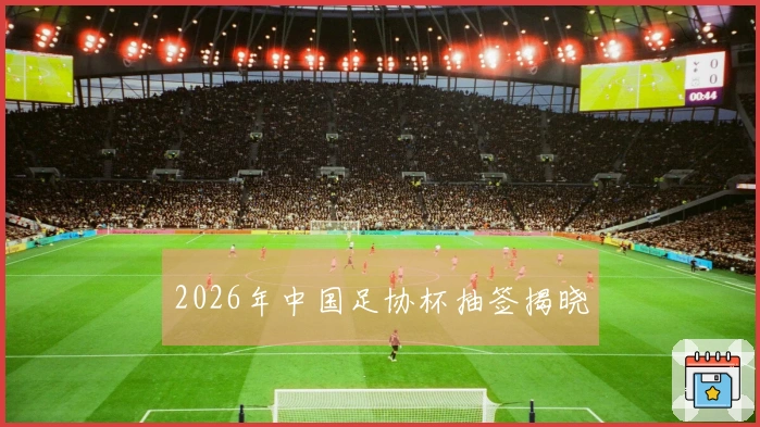 2026年中国足协杯抽签揭晓
