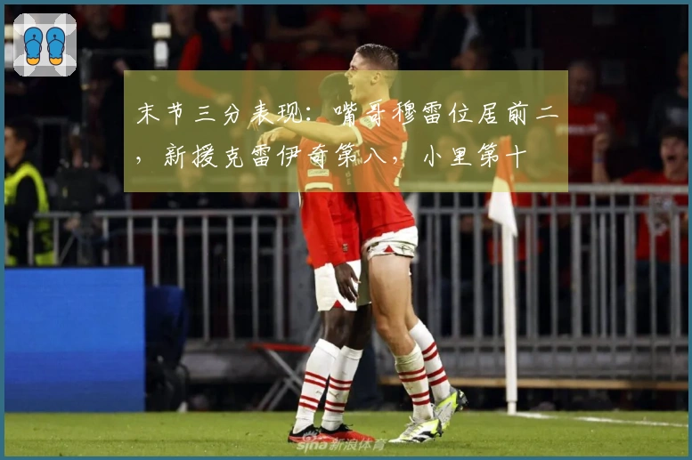 末节三分表现：嘴哥穆雷位居前二，新援克雷伊奇第八，小里第十